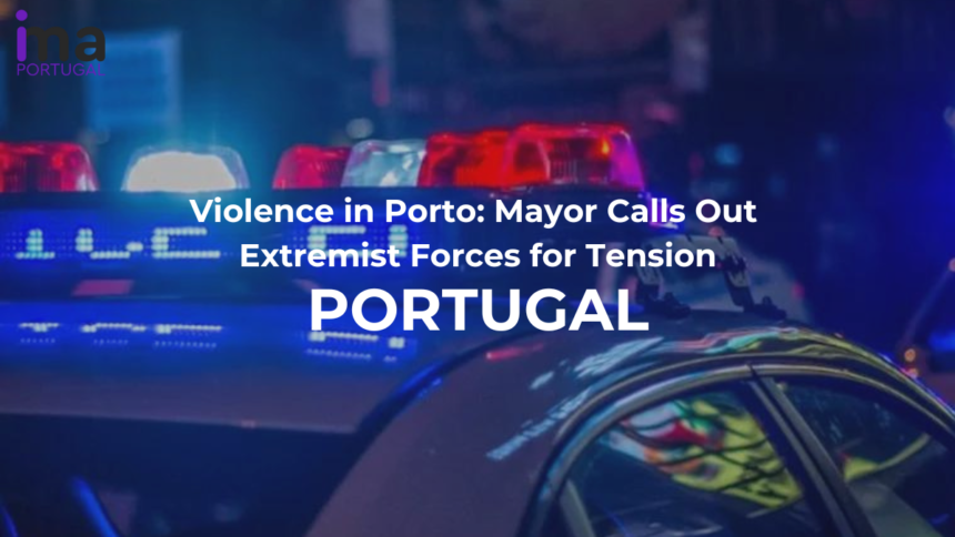 Violence in Porto: Mayor Calls Out Extremist Forces for Tension