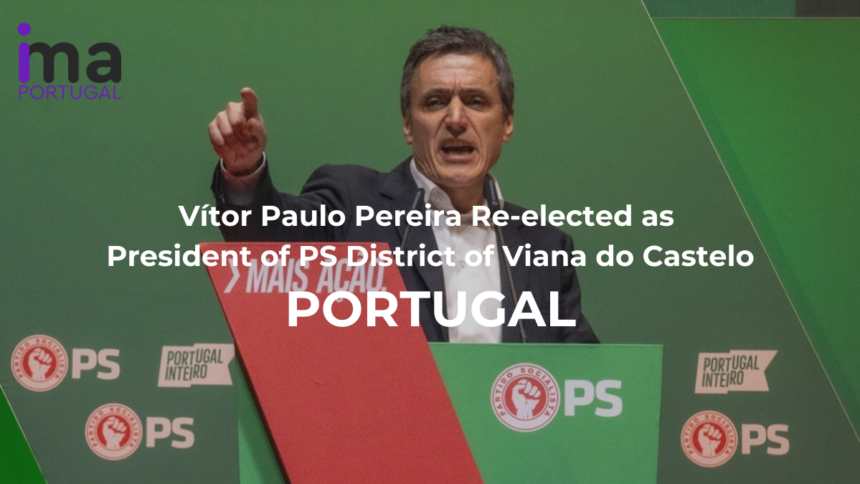 Vítor Paulo Pereira Re-elected as President of PS District of Viana do Castelo