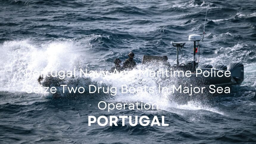 Portugal Navy And Maritime Police Seize Two Drug Boats ]