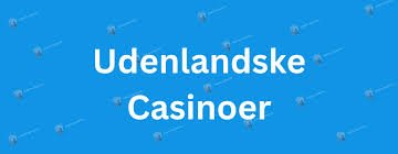 Udenlandske Casinoer for Danskere En Guide til Spiloplevelser 451977660